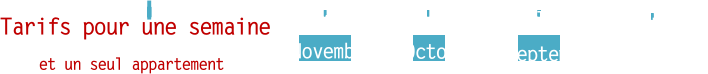 Tarifs pour une semaine et un seul appartement  Avril Novembre Mai Octobre Juin Septembre Juillet Ao�t